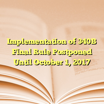 Implementation of 340B Final Rule Postponed Until October 1, 2017