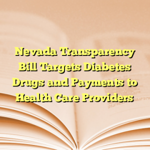 Nevada Transparency Bill Targets Diabetes Drugs and Payments to Health Care Providers