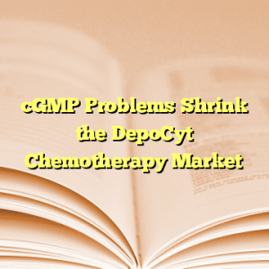 cGMP Problems Shrink the DepoCyt Chemotherapy Market