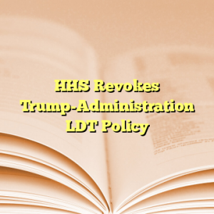 HHS Revokes Trump-Administration LDT Policy