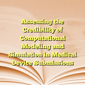 Assessing the Credibility of Computational Modeling and Simulation in Medical Device Submissions