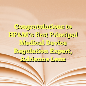 Congratulations to HP&M’s first Principal Medical Device Regulation Expert, Adrienne Lenz